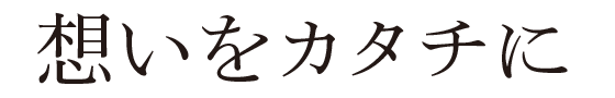 想いをカタチに